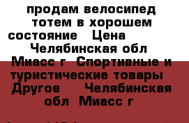 продам велосипед тотем в хорошем состояние › Цена ­ 11 900 - Челябинская обл., Миасс г. Спортивные и туристические товары » Другое   . Челябинская обл.,Миасс г.